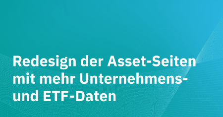 Redesign der Asset-Seiten mit mehr Unternehmens- und ETF-Daten