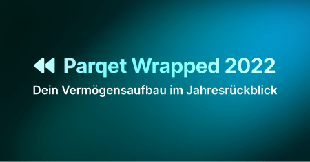 Parqet Wrapped 2022: Dein Vermögensaufbau im Jahresrückblick